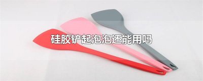 ​硅胶铲起泡泡还能用吗