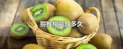 ​猕猴桃能放多久